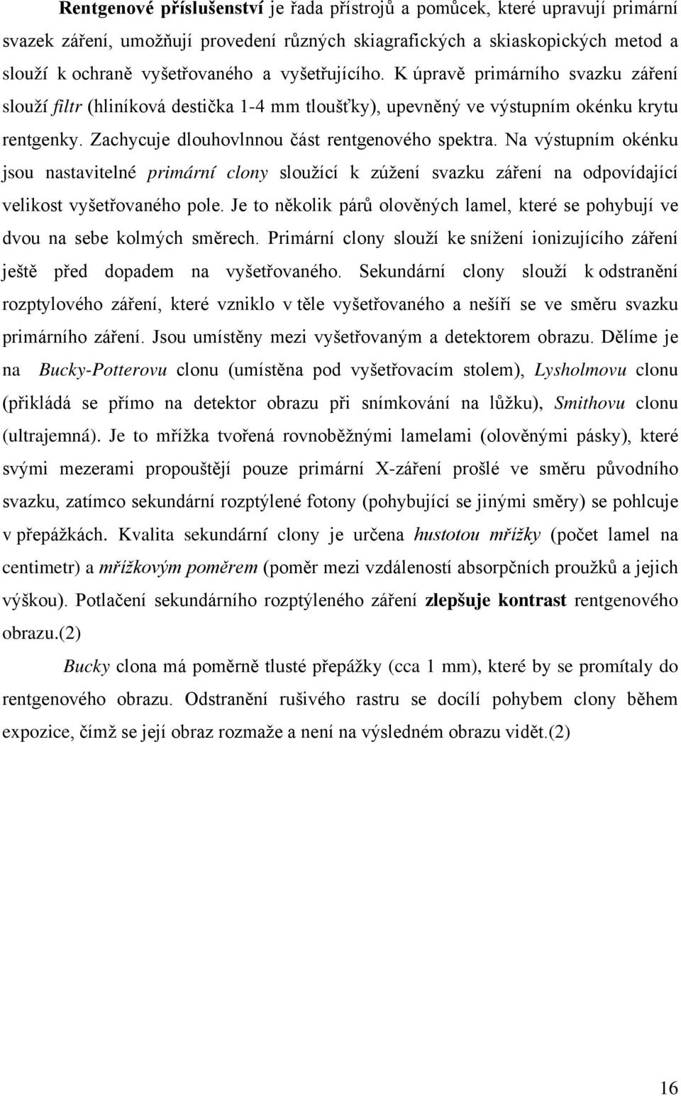 Na výstupním okénku jsou nastavitelné primární clony sloužící k zúžení svazku záření na odpovídající velikost vyšetřovaného pole.