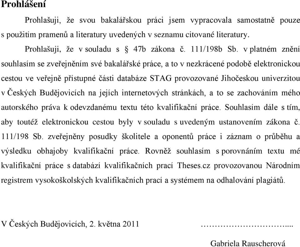 v platném znění souhlasím se zveřejněním své bakalářské práce, a to v nezkrácené podobě elektronickou cestou ve veřejně přístupné části databáze STAG provozované Jihočeskou univerzitou v Českých