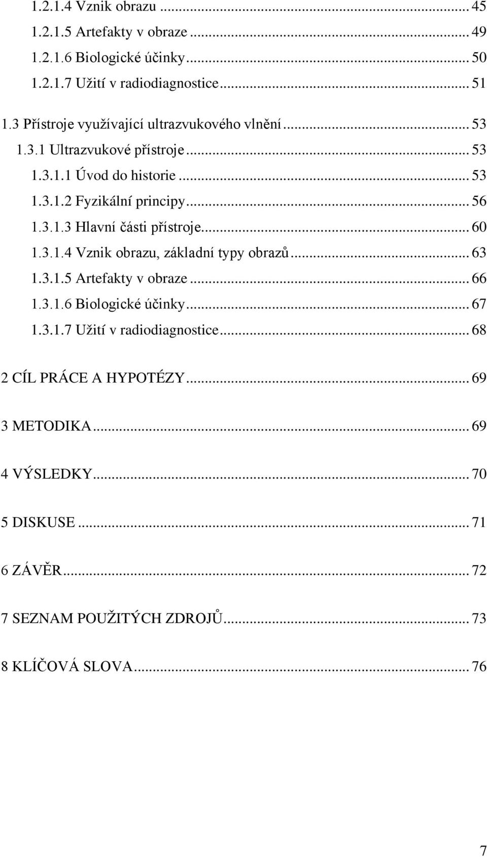 .. 60 1.3.1.4 Vznik obrazu, základní typy obrazů... 63 1.3.1.5 Artefakty v obraze... 66 1.3.1.6 Biologické účinky... 67 1.3.1.7 Užití v radiodiagnostice.