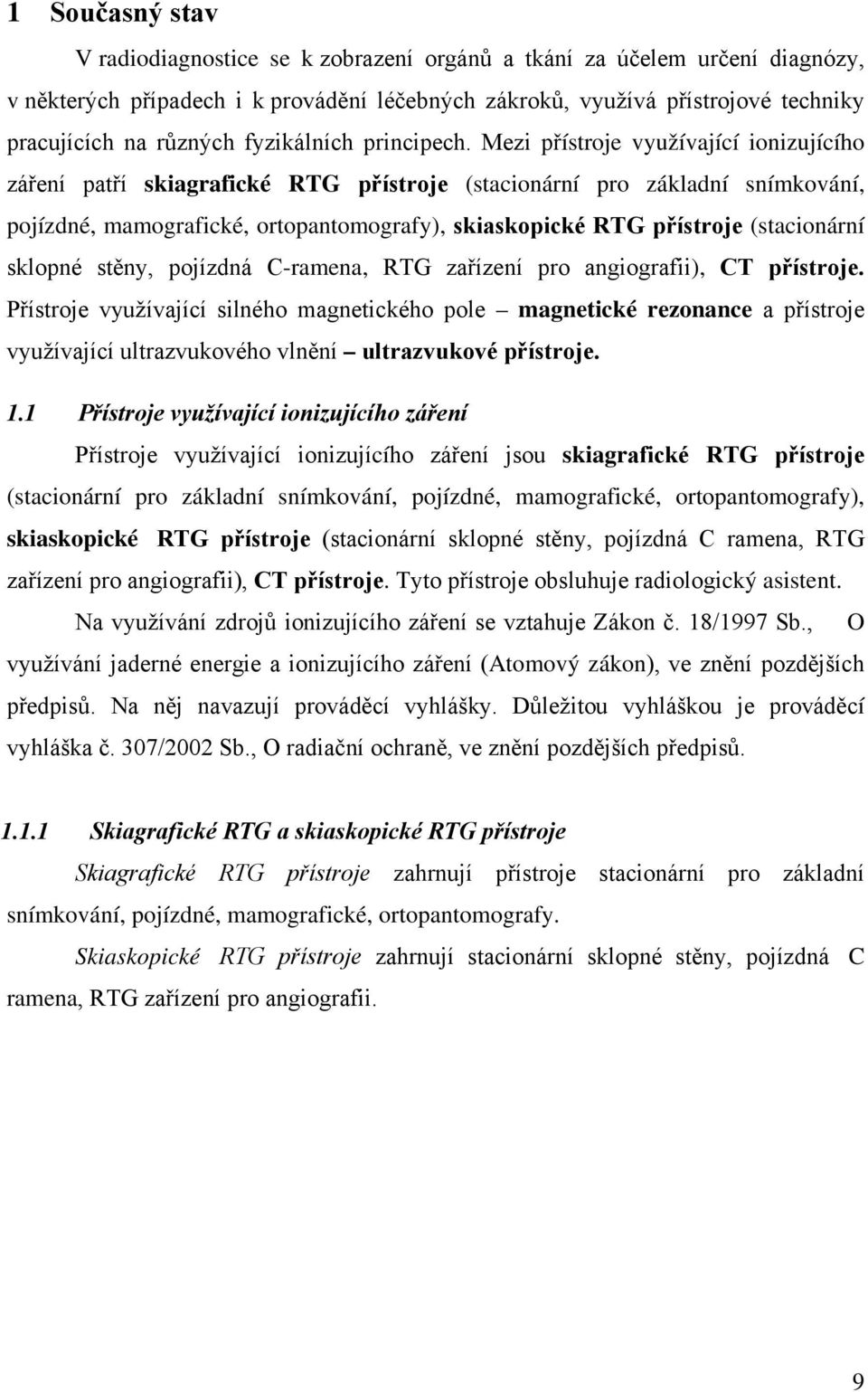 Mezi přístroje využívající ionizujícího záření patří skiagrafické RTG přístroje (stacionární pro základní snímkování, pojízdné, mamografické, ortopantomografy), skiaskopické RTG přístroje