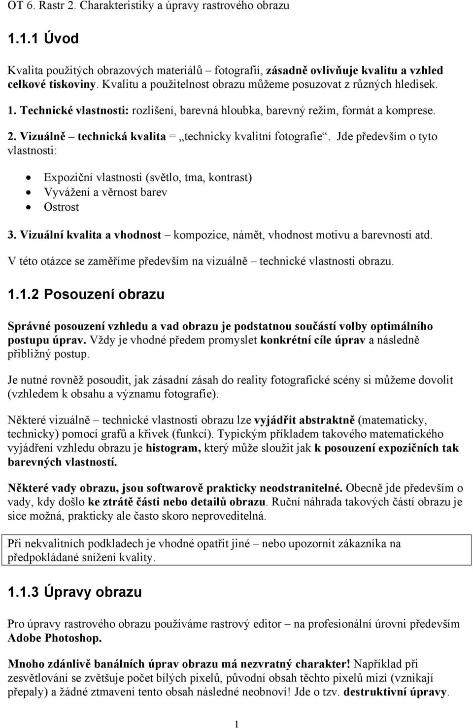 Vizuálně technická kvalita = technicky kvalitní fotografie. Jde především o tyto vlastnosti: Expoziční vlastnosti (světlo, tma, kontrast) Vyvážení a věrnost barev Ostrost 3.