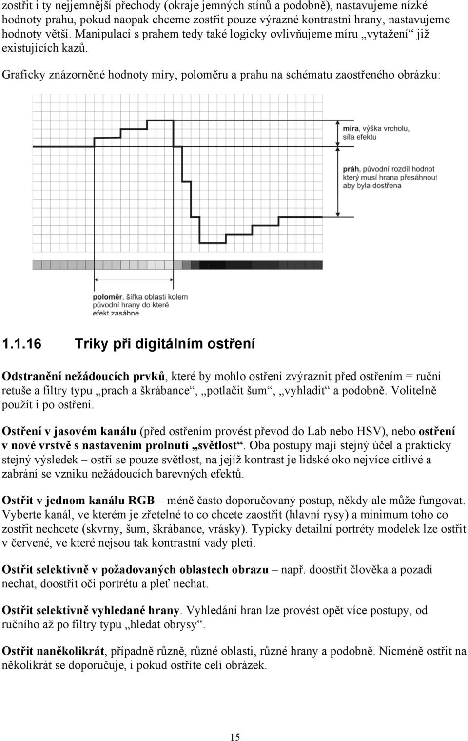 1.16 Triky při digitálním ostření Odstranění nežádoucích prvků, které by mohlo ostření zvýraznit před ostřením = ruční retuše a filtry typu prach a škrábance, potlačit šum, vyhladit a podobně.