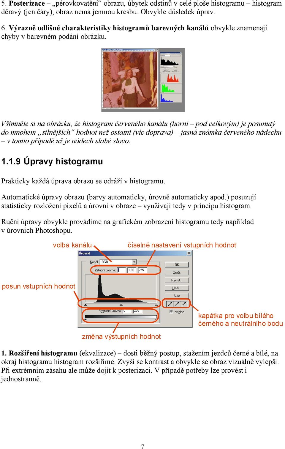 Všimněte si na obrázku, že histogram červeného kanálu (horní pod celkovým) je posunutý do mnohem silnějších hodnot než ostatní (víc doprava) jasná známka červeného nádechu v tomto případě už je