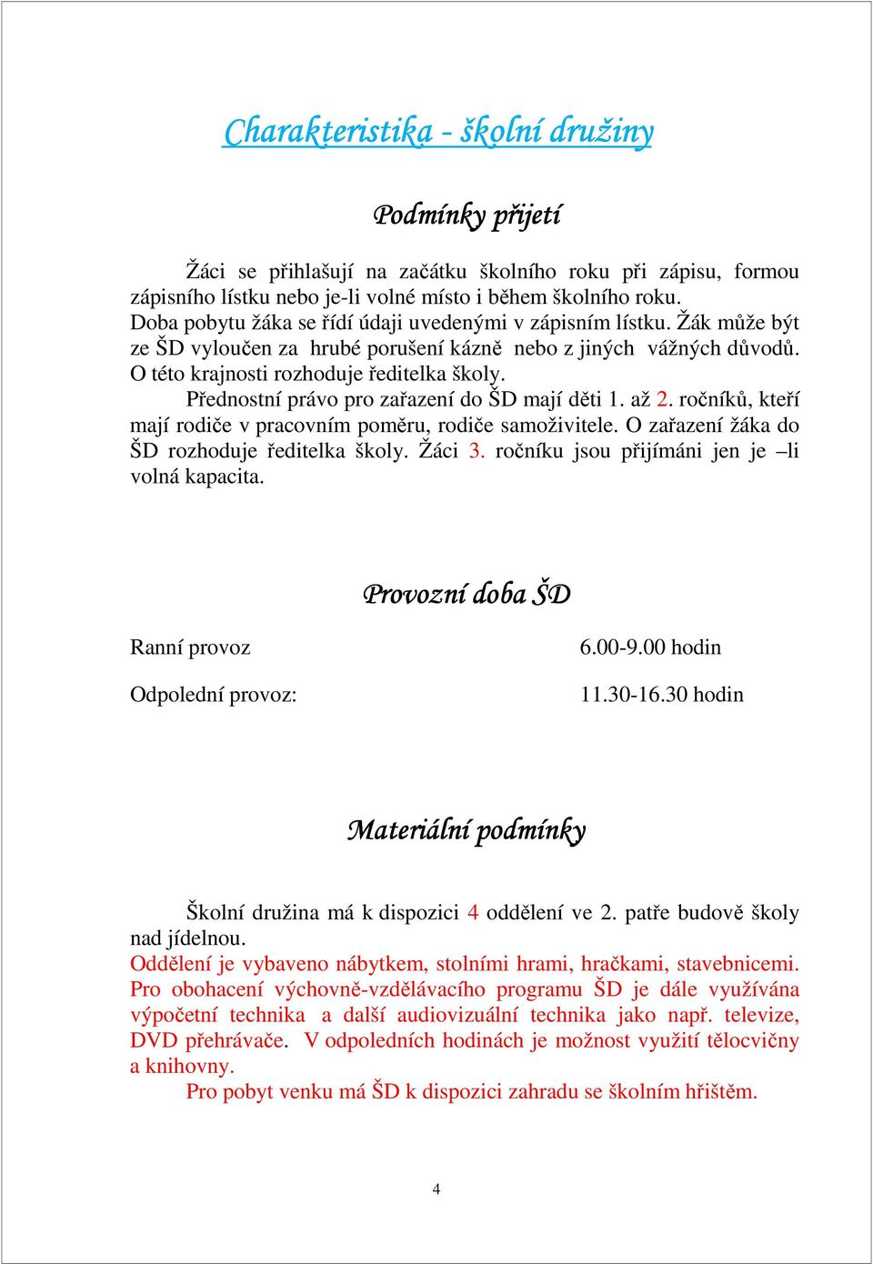 Přednostní právo pro zařazení do ŠD mají děti 1. až 2. ročníků, kteří mají rodiče v pracovním poměru, rodiče samoživitele. O zařazení žáka do ŠD rozhoduje ředitelka školy. Žáci 3.