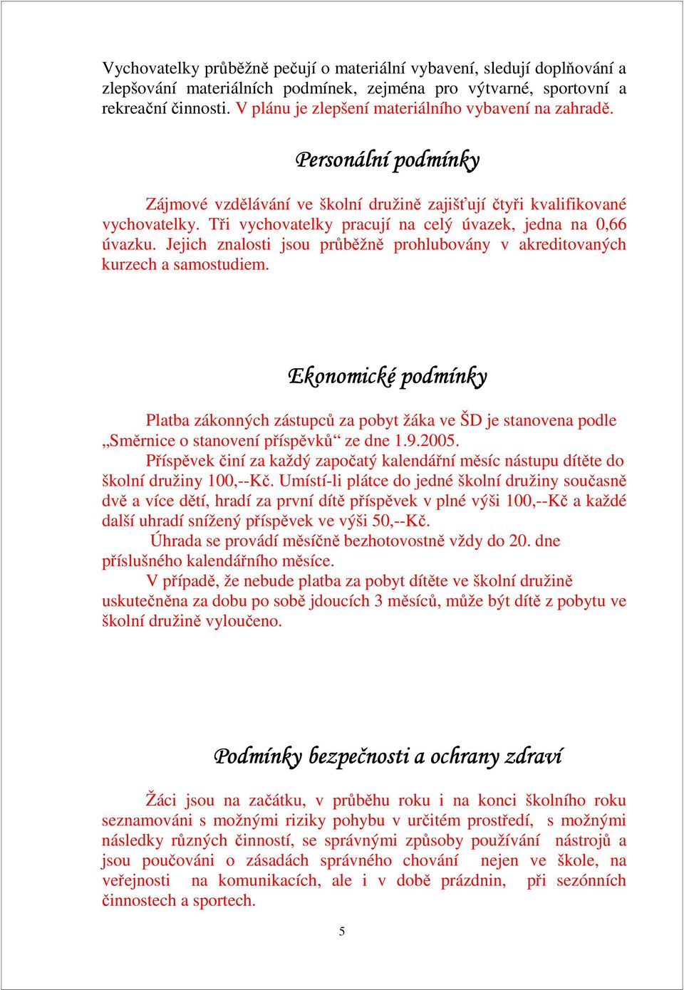 Tři vychovatelky pracují na celý úvazek, jedna na 0,66 úvazku. Jejich znalosti jsou průběžně prohlubovány v akreditovaných kurzech a samostudiem.