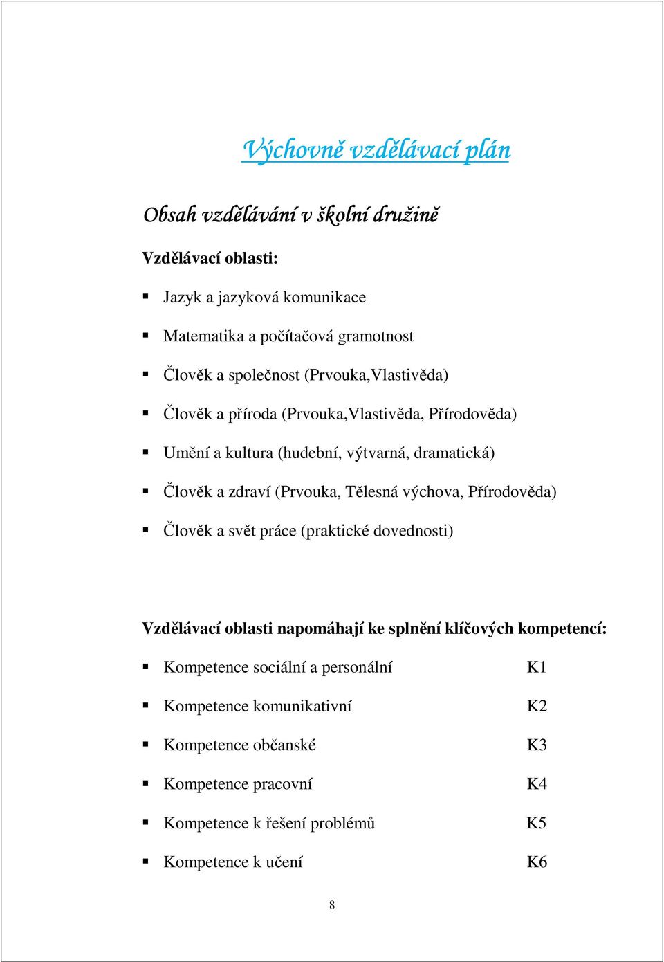 (Prvouka, Tělesná výchova, Přírodověda) Člověk a svět práce (praktické dovednosti) Vzdělávací oblasti napomáhají ke splnění klíčových kompetencí: