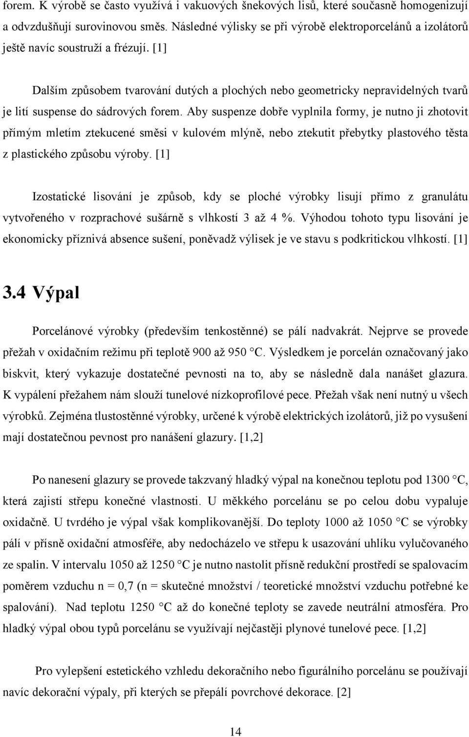 [1] Dalším způsobem tvarování dutých a plochých nebo geometricky nepravidelných tvarů je lití suspense do sádrových forem.