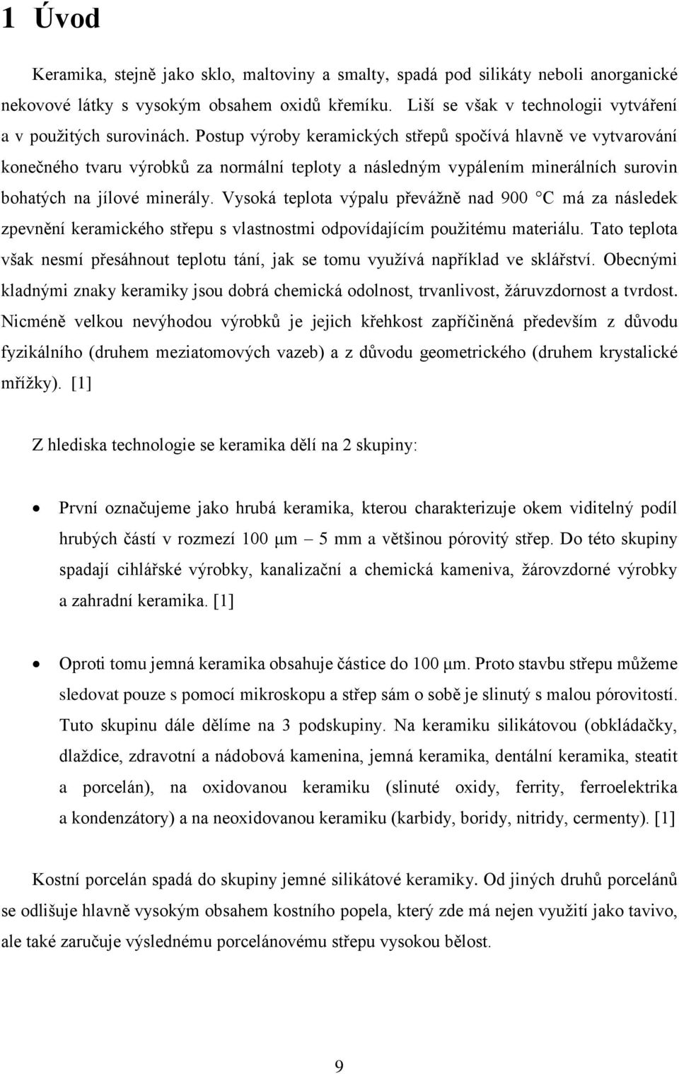 Postup výroby keramických střepů spočívá hlavně ve vytvarování konečného tvaru výrobků za normální teploty a následným vypálením minerálních surovin bohatých na jílové minerály.