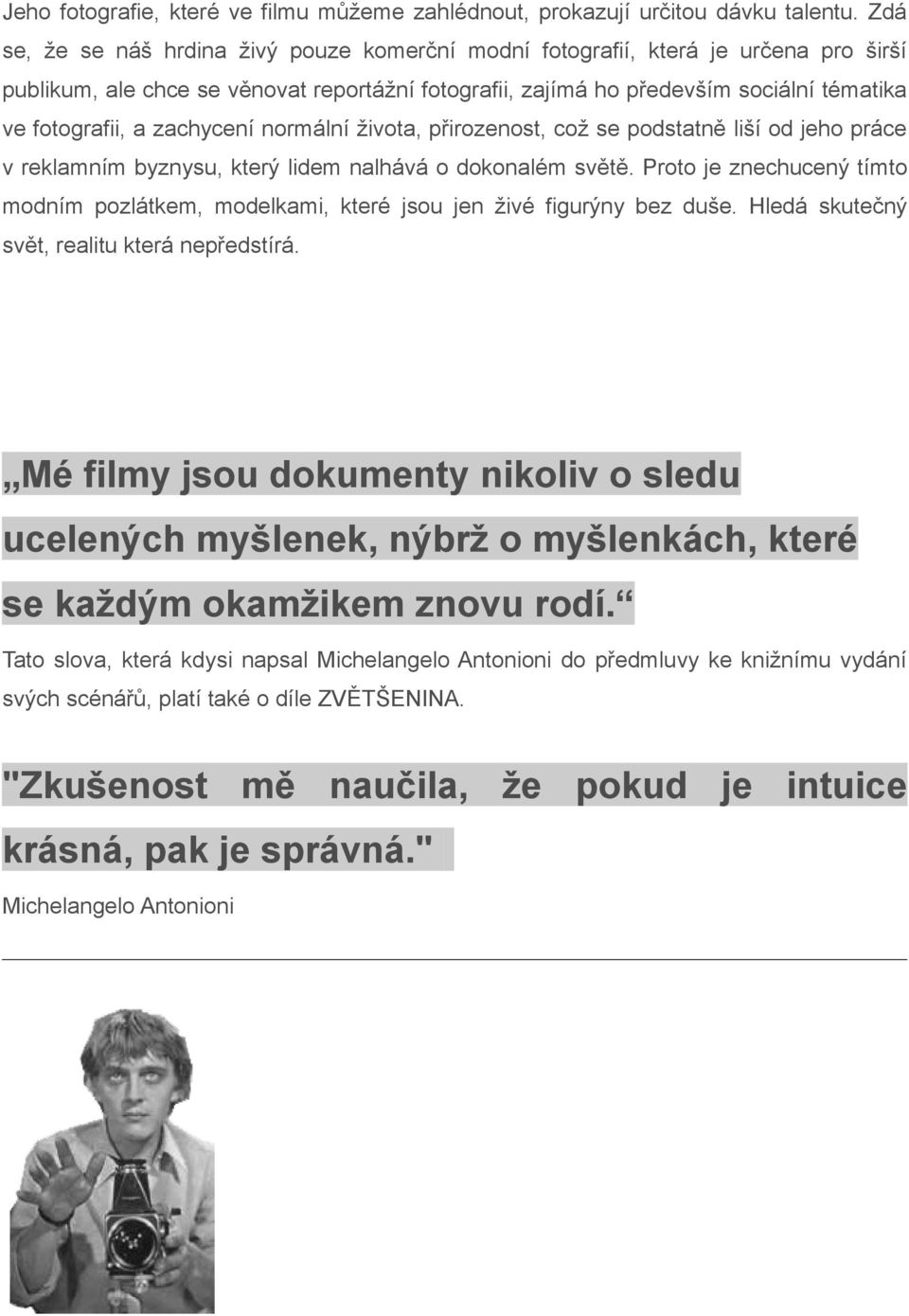 zachycení normální života, přirozenost, což se podstatně liší od jeho práce v reklamním byznysu, který lidem nalhává o dokonalém světě.