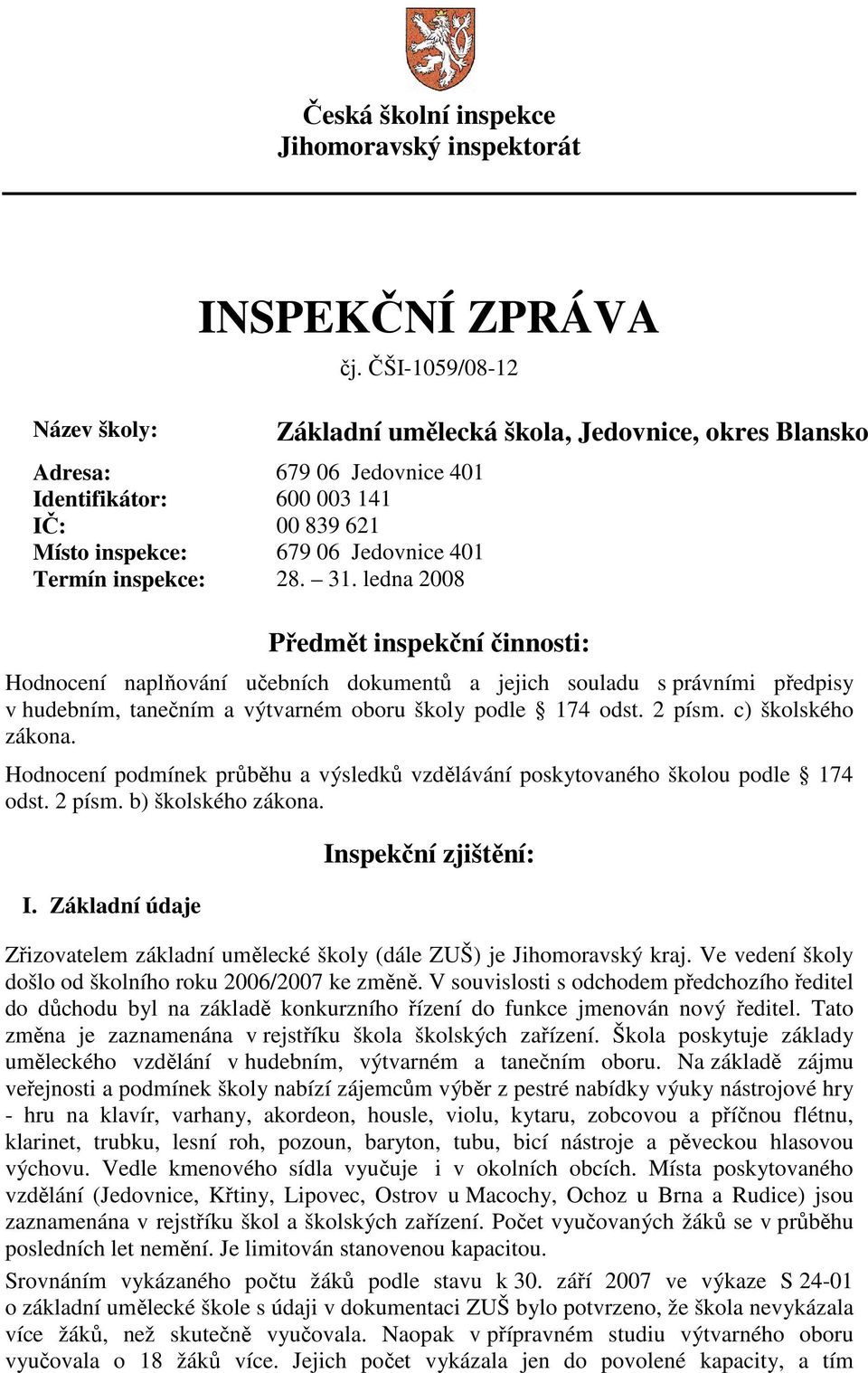 ledna 2008 Základní umělecká škola, Jedovnice, okres Blansko Předmět inspekční činnosti: Hodnocení naplňování učebních dokumentů a jejich souladu s právními předpisy v hudebním, tanečním a výtvarném