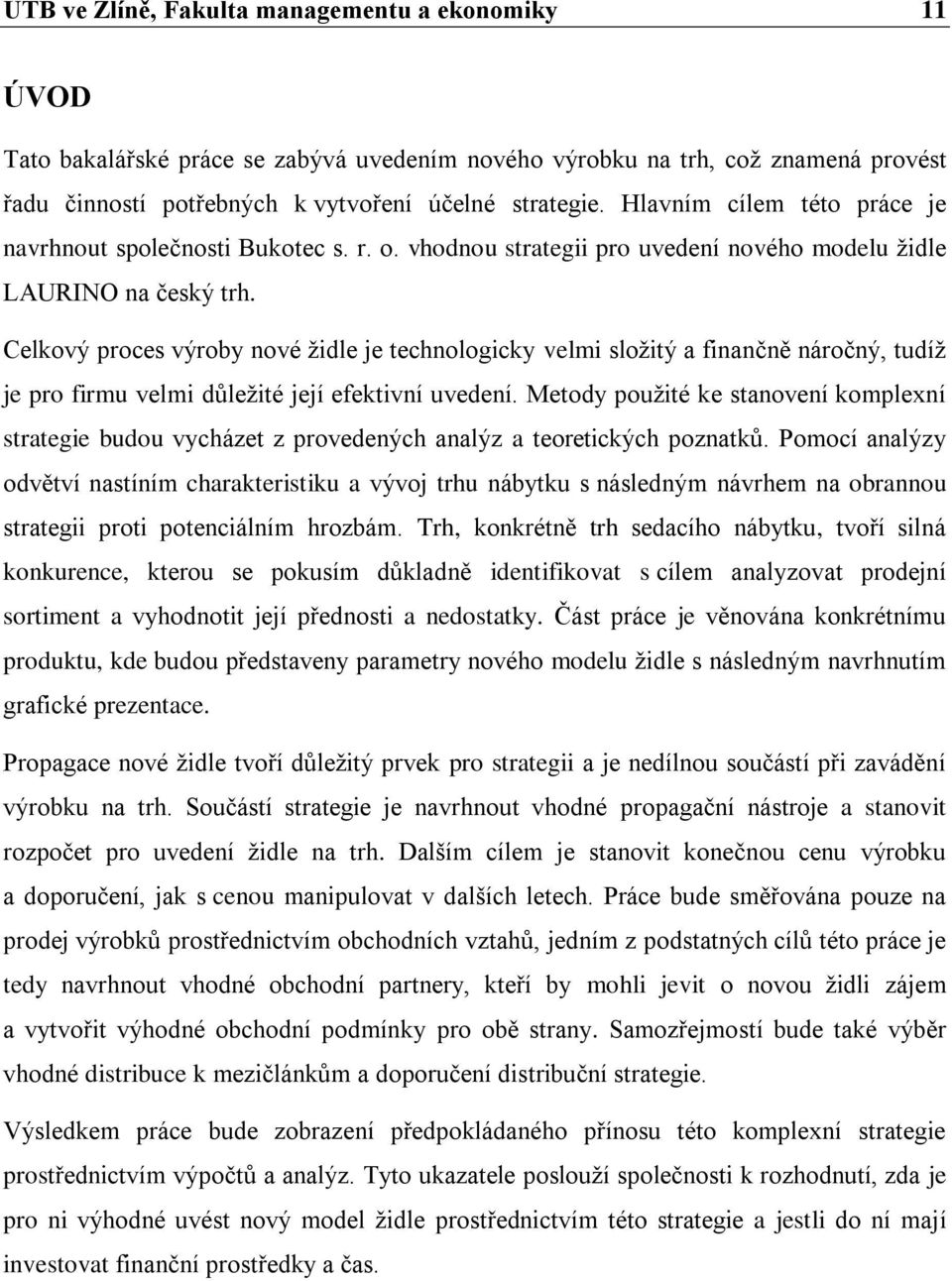 Celkový proces výroby nové ţidle je technologicky velmi sloţitý a finančně náročný, tudíţ je pro firmu velmi důleţité její efektivní uvedení.