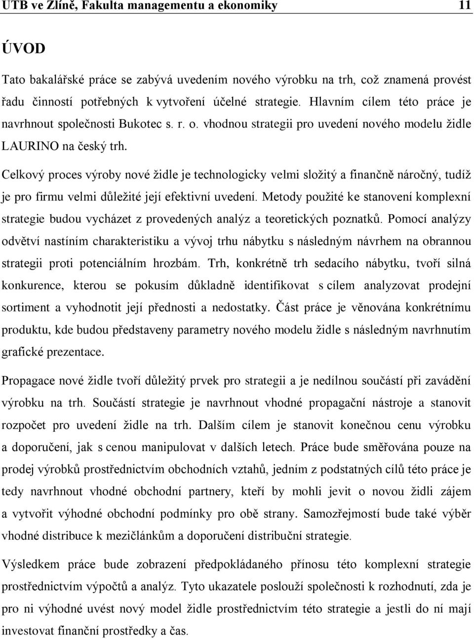 Celkový proces výroby nové ţidle je technologicky velmi sloţitý a finančně náročný, tudíţ je pro firmu velmi důleţité její efektivní uvedení.