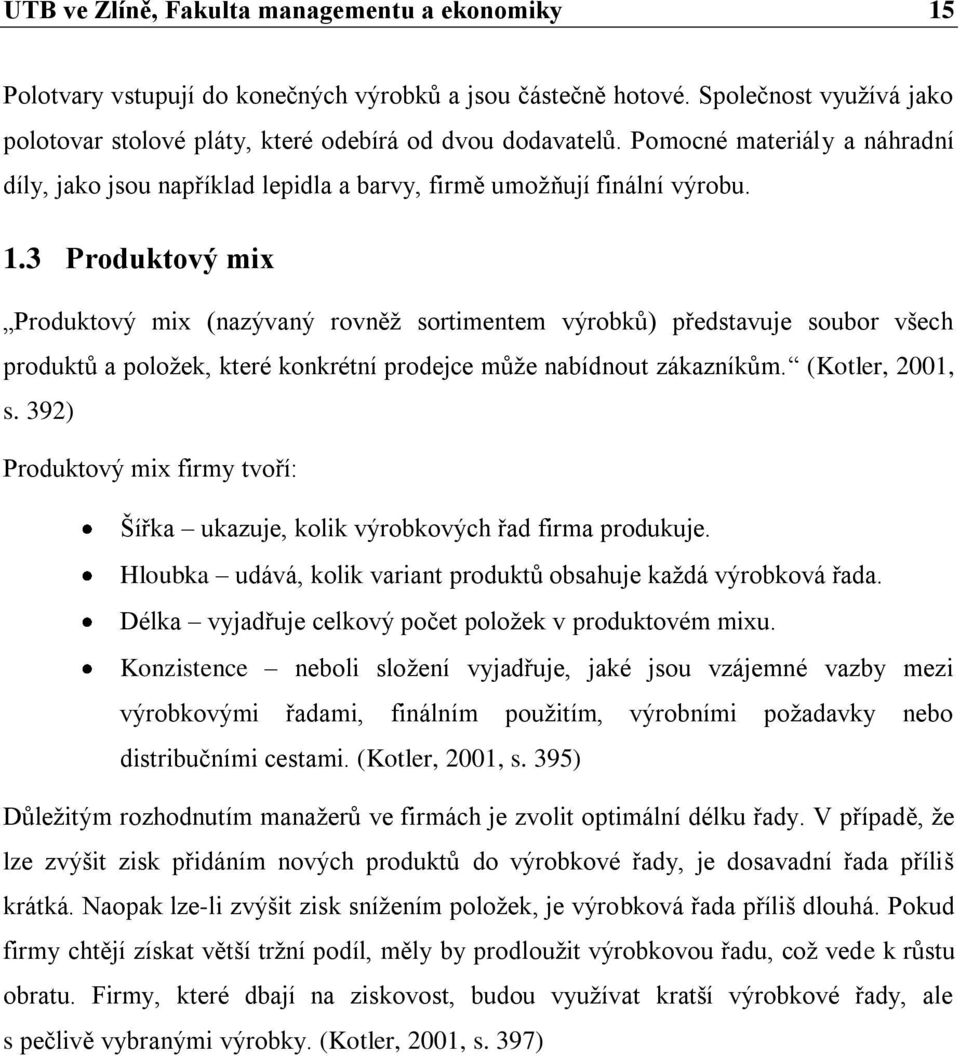 3 Produktový mix Produktový mix (nazývaný rovněţ sortimentem výrobků) představuje soubor všech produktů a poloţek, které konkrétní prodejce můţe nabídnout zákazníkům. (Kotler, 2001, s.