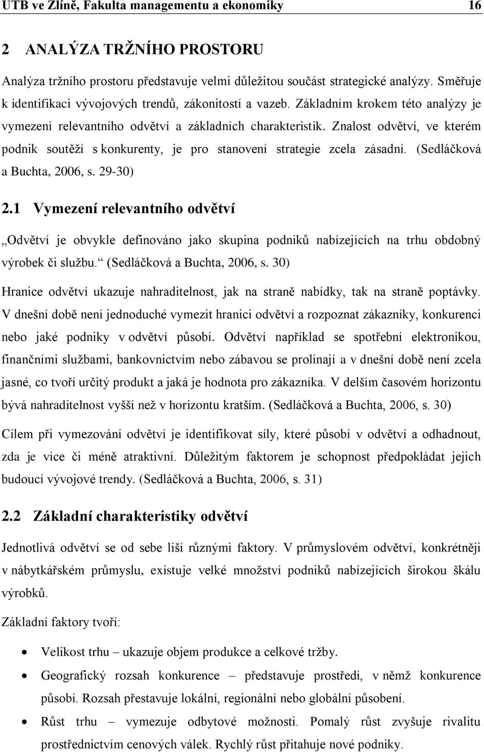 Znalost odvětví, ve kterém podnik soutěţí s konkurenty, je pro stanovení strategie zcela zásadní. (Sedláčková a Buchta, 2006, s. 29-30) 2.