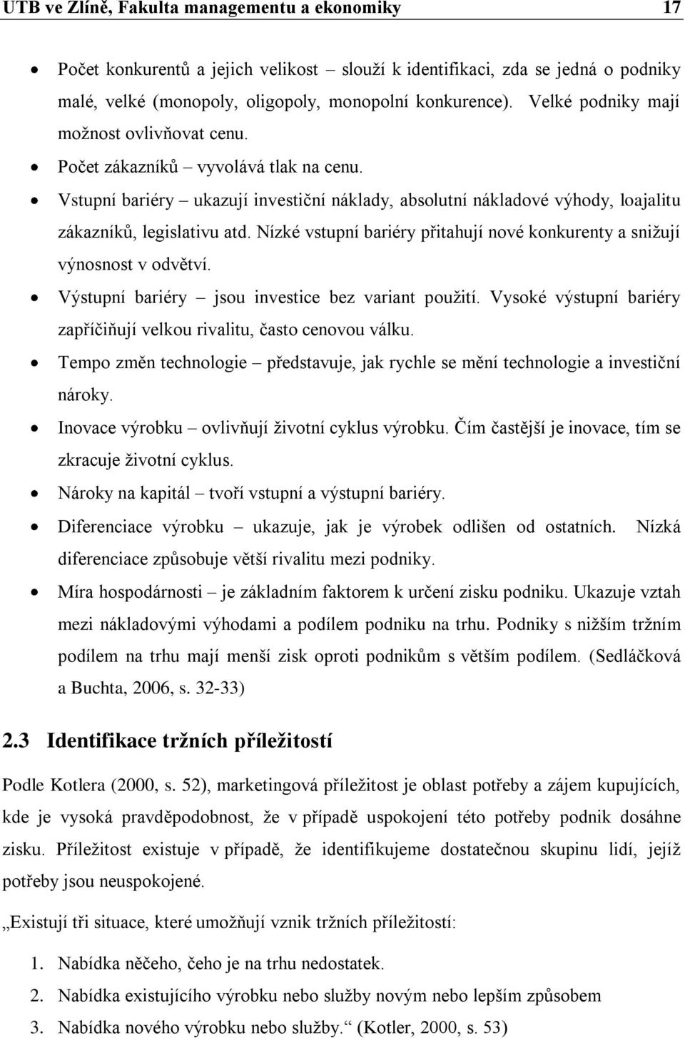 Nízké vstupní bariéry přitahují nové konkurenty a sniţují výnosnost v odvětví. Výstupní bariéry jsou investice bez variant pouţití.