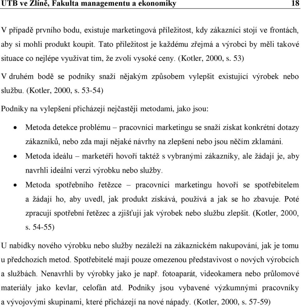 53) V druhém bodě se podniky snaţí nějakým způsobem vylepšit existující výrobek nebo sluţbu. (Kotler, 2000, s.