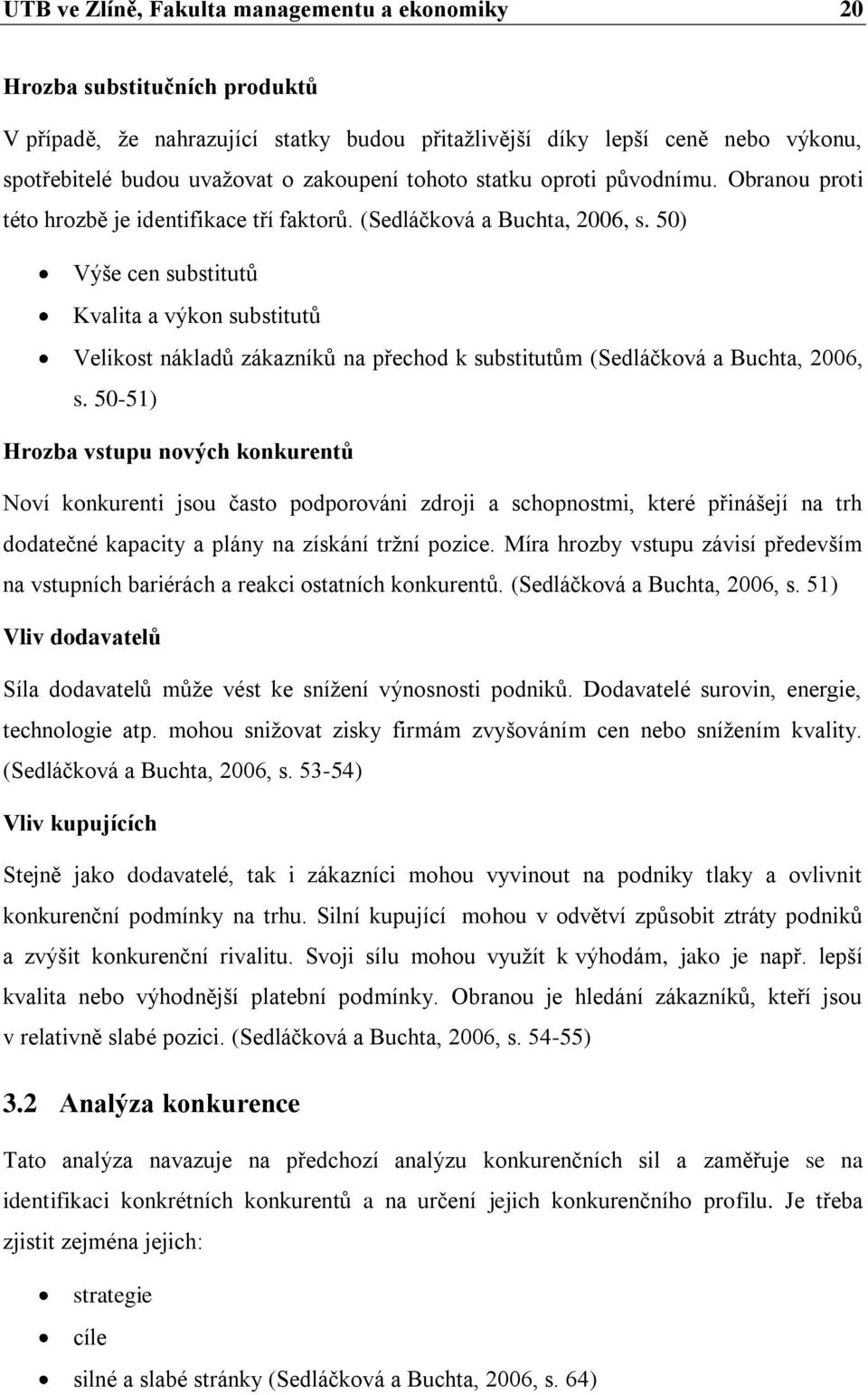 50) Výše cen substitutů Kvalita a výkon substitutů Velikost nákladů zákazníků na přechod k substitutům (Sedláčková a Buchta, 2006, s.