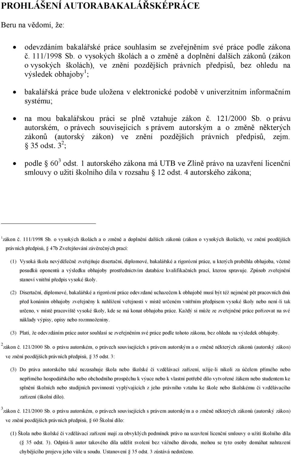 elektronické podobě v univerzitním informačním systému; na mou bakalářskou práci se plně vztahuje zákon č. 121/2000 Sb.