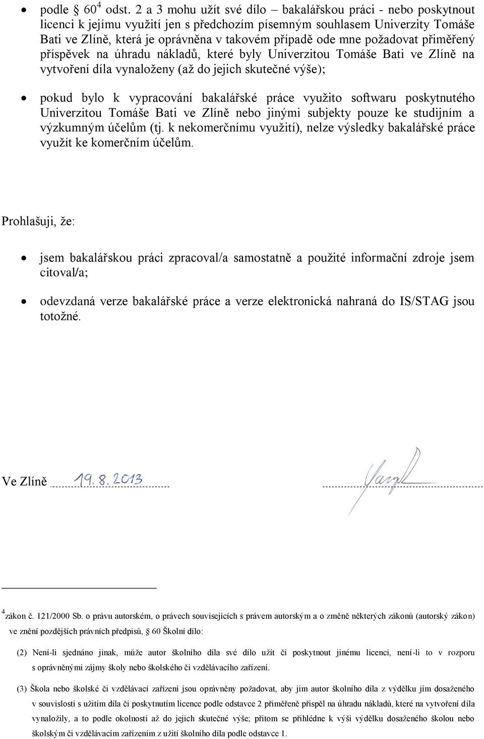 poţadovat přiměřený příspěvek na úhradu nákladů, které byly Univerzitou Tomáše Bati ve Zlíně na vytvoření díla vynaloţeny (aţ do jejich skutečné výše); pokud bylo k vypracování bakalářské práce