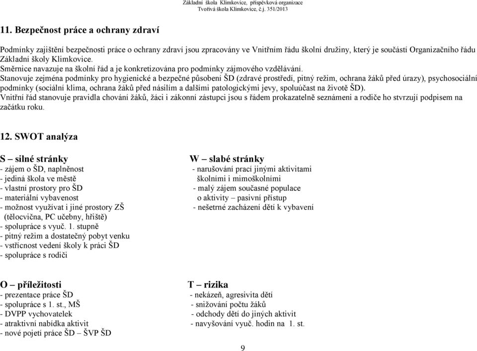 Stanovuje zejména podmínky pro hygienické a bezpečné působení ŠD (zdravé prostředí, pitný režim, ochrana žáků před úrazy), psychosociální podmínky (sociální klima, ochrana žáků před násilím a dalšími