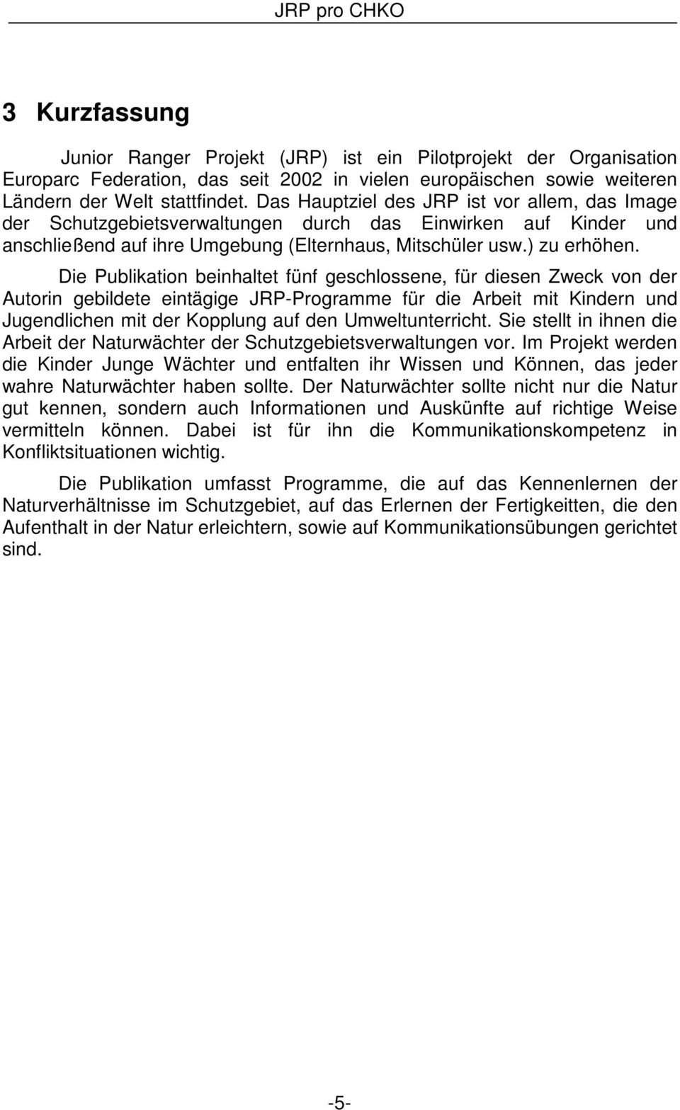 Die Publikation beinhaltet fünf geschlossene, für diesen Zweck von der Autorin gebildete eintägige JRP-Programme für die Arbeit mit Kindern und Jugendlichen mit der Kopplung auf den Umweltunterricht.