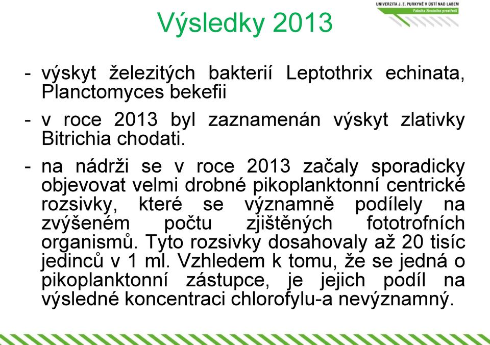 - na nádrži se v roce 2013 začaly sporadicky objevovat velmi drobné pikoplanktonní centrické rozsivky, které se významně