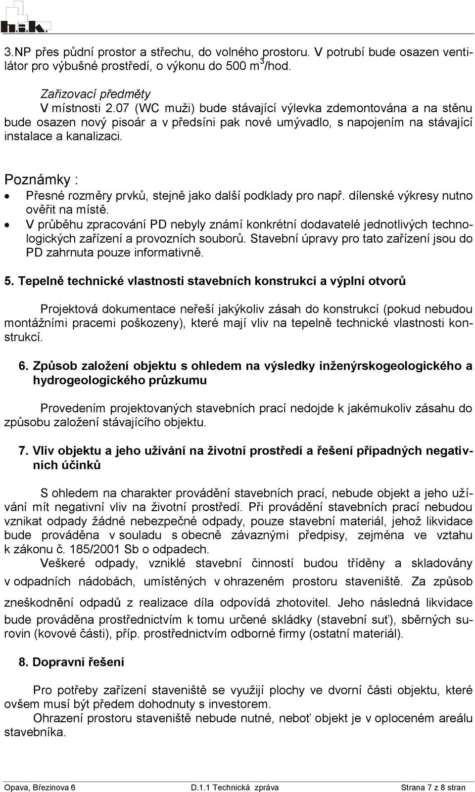 Poznámky : Přesné rozměry prvků, stejně jako další podklady pro např. dílenské výkresy nutno ověřit na místě.