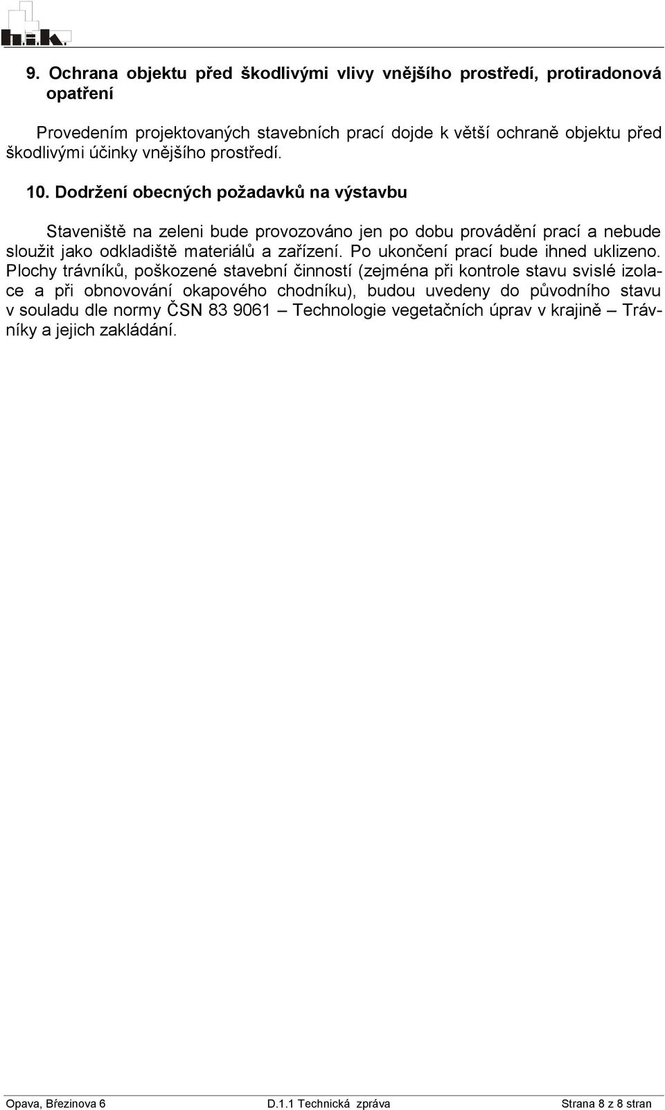 Dodržení obecných požadavků na výstavbu Staveniště na zeleni bude provozováno jen po dobu provádění prací a nebude sloužit jako odkladiště materiálů a zařízení.