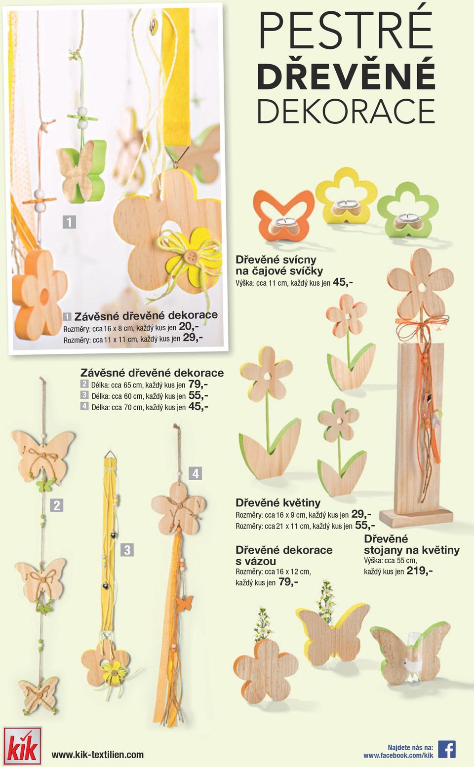 cca 70 cm, každý kus jen 45,- 2 3 4 Dřevěné květiny Rozměry: cca 16 x 9 cm, každý kus jen 29,- Rozměry: cca 21 x 11 cm, každý kus jen 55,- Dřevěné dekorace s