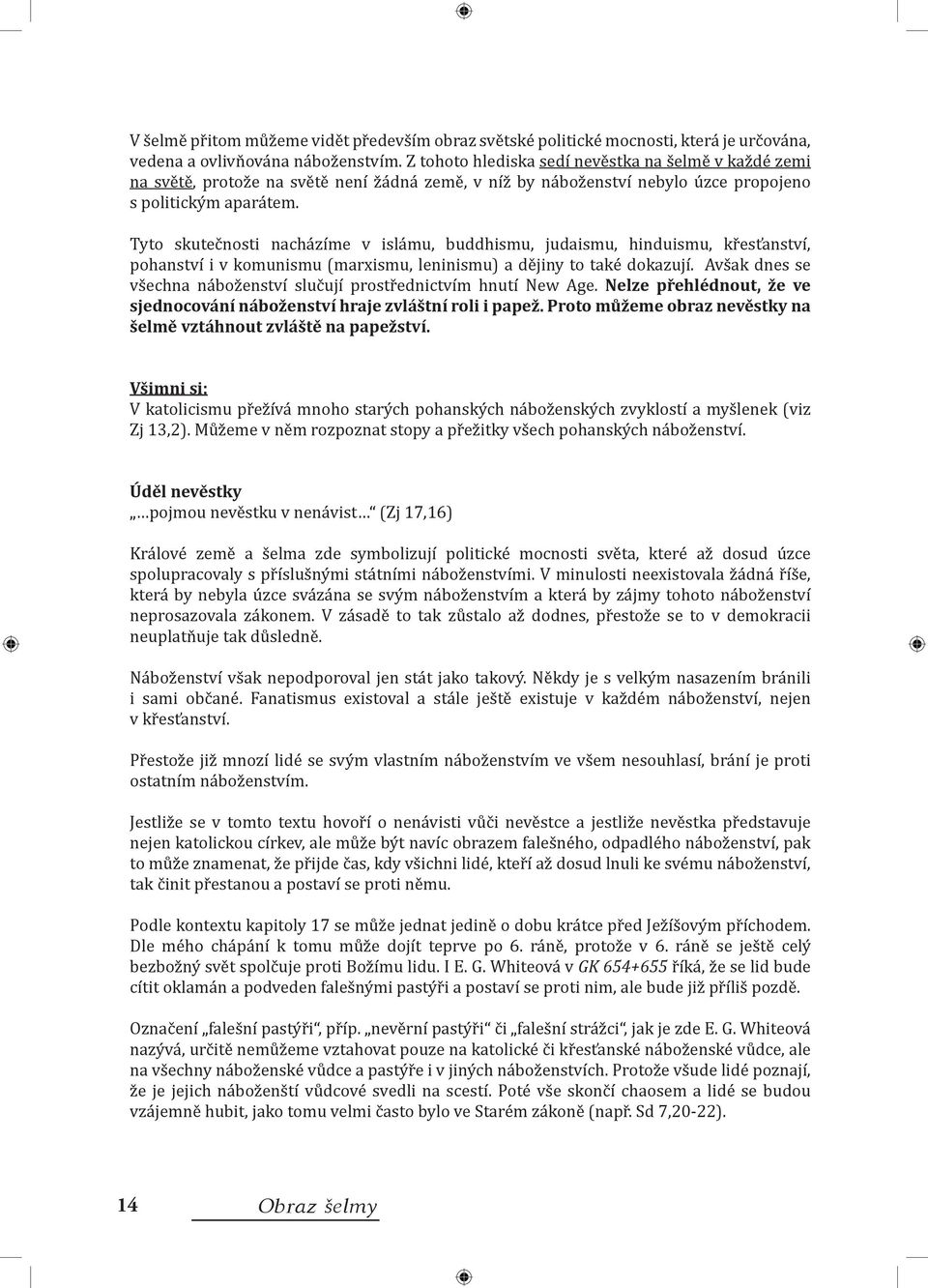 Tyto skutečnosti nacházíme v islámu, buddhismu, judaismu, hinduismu, křesťanství, pohanství i v komunismu (marxismu, leninismu) a dějiny to také dokazují.