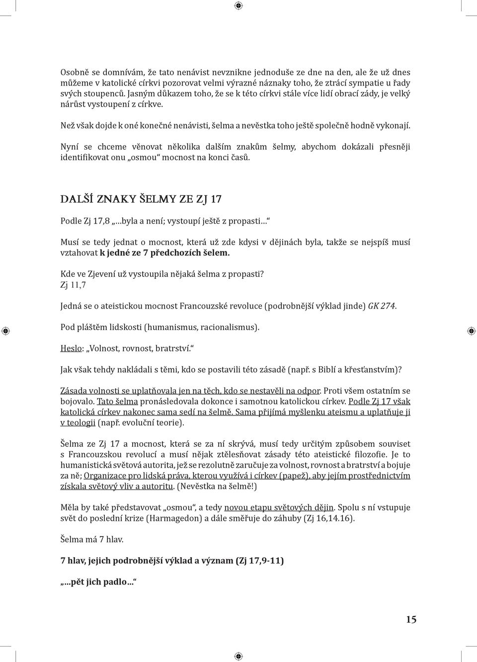 Nyní se chceme věnovat několika dalším znakům šelmy, abychom dokázali přesněji identifikovat onu osmou mocnost na konci časů.