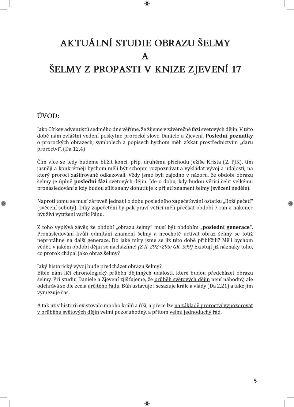 (Da 12,4) Čím více se tedy budeme blížit konci, příp. druhému příchodu Ježíše Krista (2.