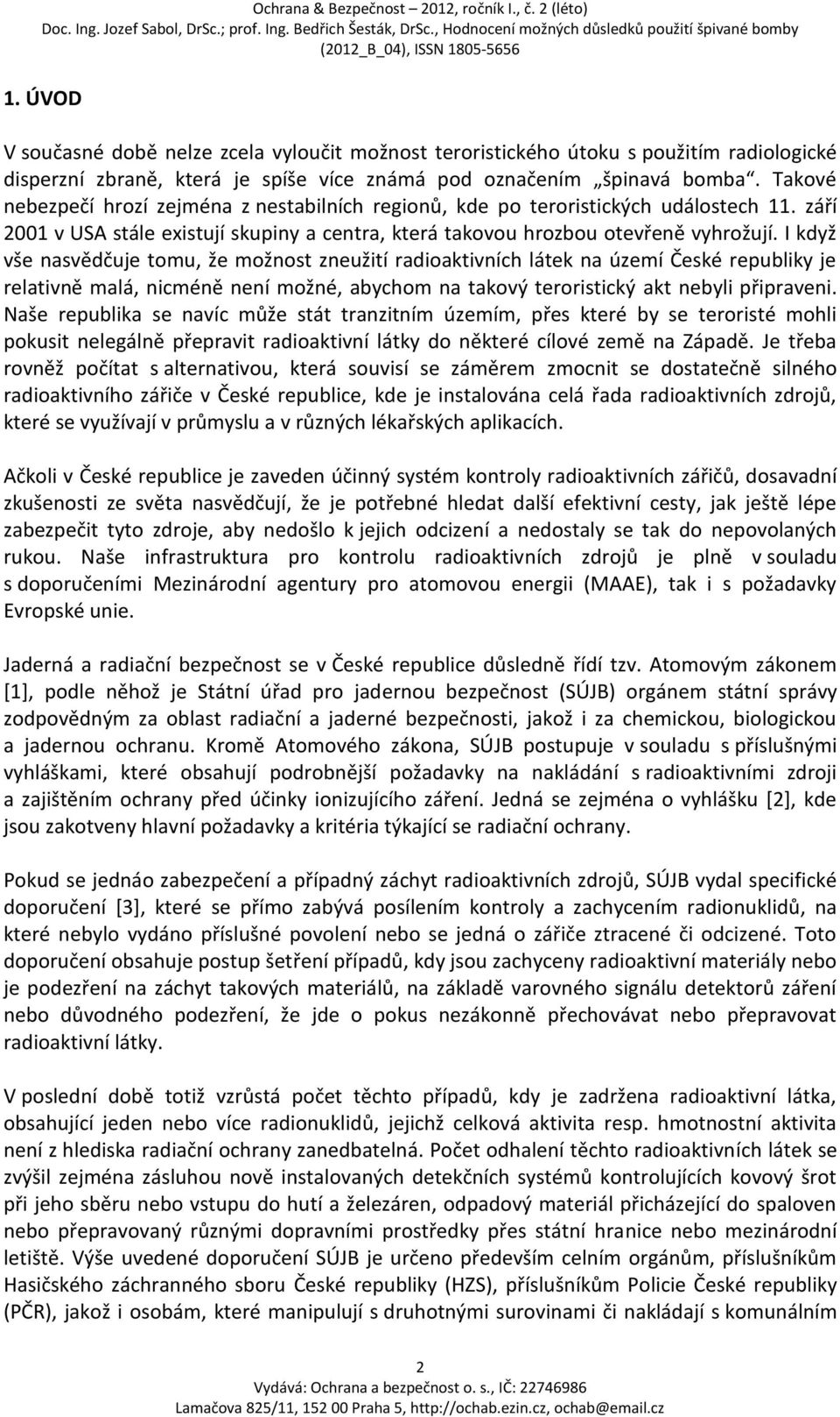 I když vše nasvědčuje tomu, že možnost zneužití radioaktivních látek na území České republiky je relativně malá, nicméně není možné, abychom na takový teroristický akt nebyli připraveni.