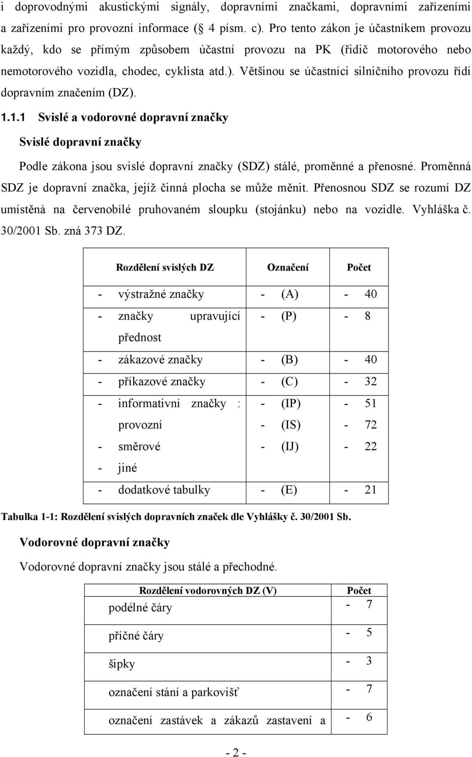 Většinou se účastníci silničního provozu řídí dopravním značením (DZ). 1.