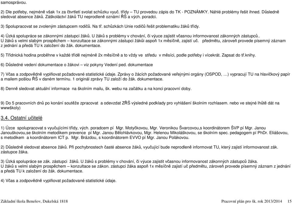 4) Úzká spolupráce se zákonnými zástupci žáků. U žáků s problémy v chování, či výuce zajistit včasnou informovanost zákonných zástupců.