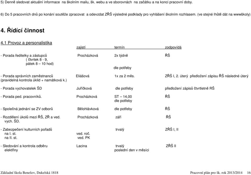1 Provoz a personalistika zajistí termín zodpovídá - Porada ředitelky a zástupců Procházková 2x týdně ŘŠ ( čtvrtek 8-9, pátek 8 10 hod) dle potřeby - Porada správních zaměstnanců Eliášová 1x za 2 měs.