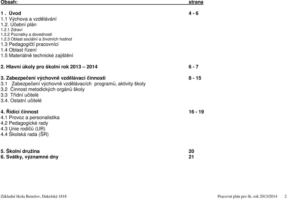 1 Zabezpečení výchovně vzdělávacích programů, aktivity školy 3.2 Činnost metodických orgánů školy 3.3 Třídní učitelé 3.4. Ostatní učitelé 4. Řídící činnost 16-19 4.