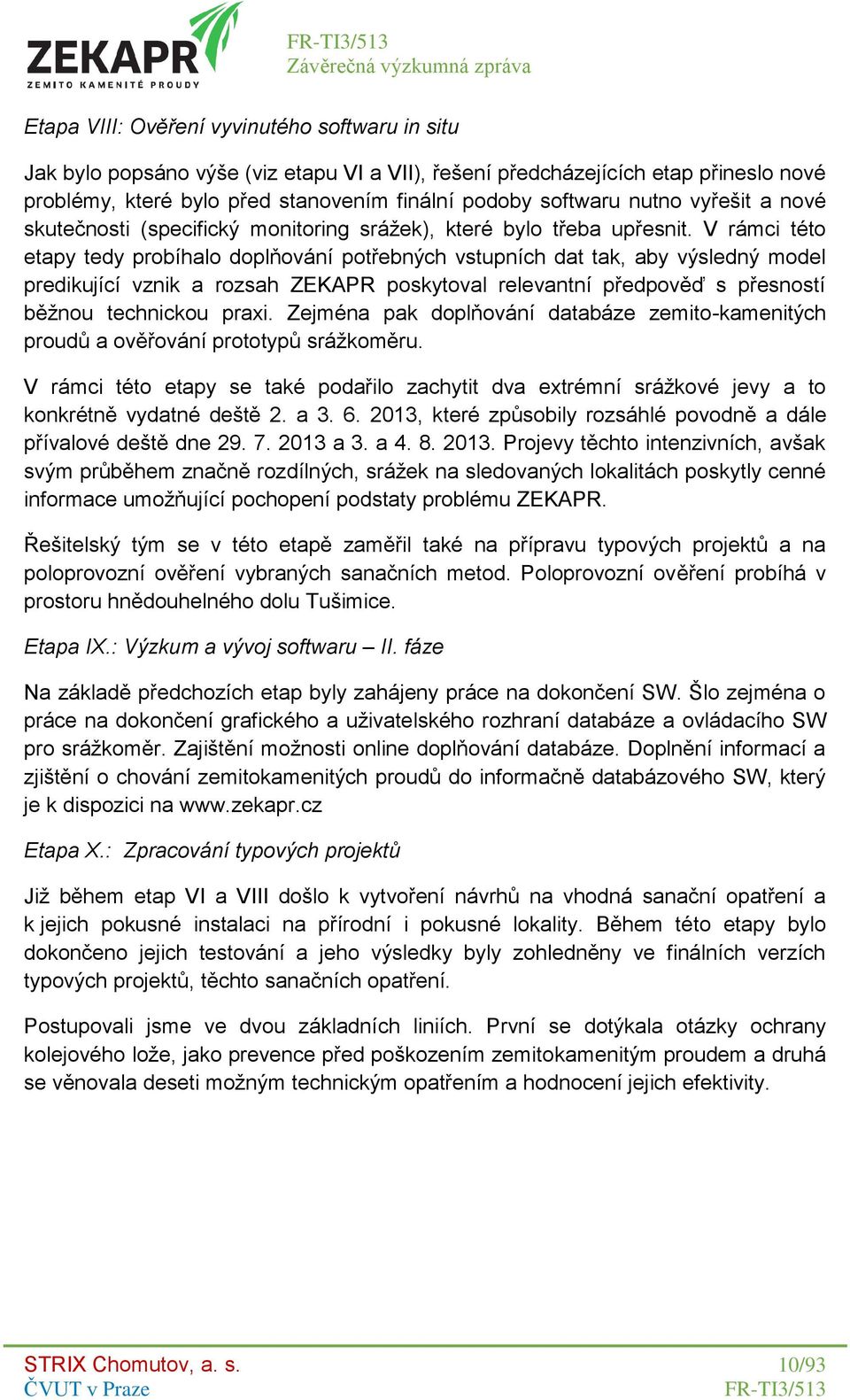 V rámci této etapy tedy probíhalo doplňování potřebných vstupních dat tak, aby výsledný model predikující vznik a rozsah ZEKAPR poskytoval relevantní předpověď s přesností běžnou technickou praxi.
