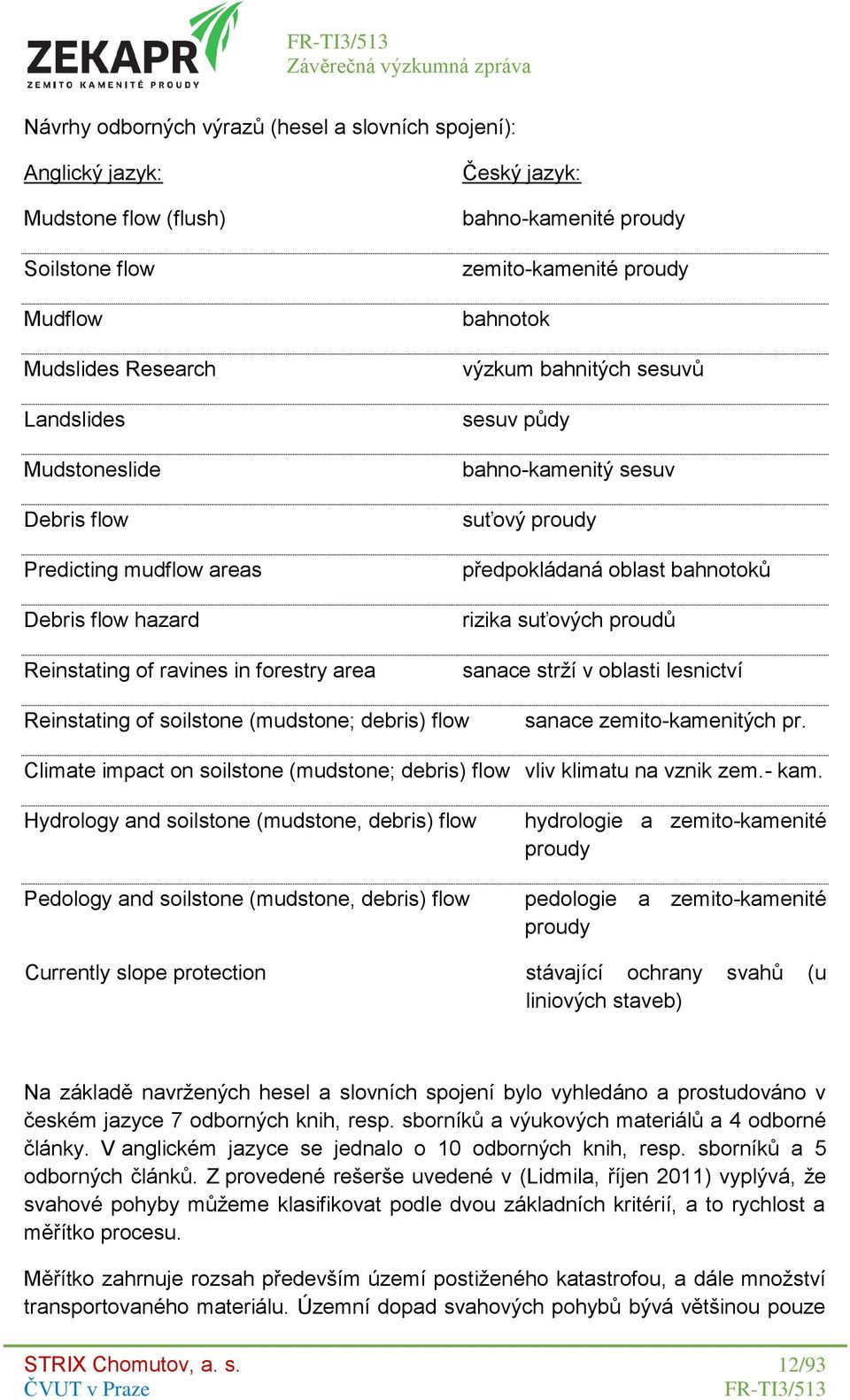 předpokládaná oblast bahnotoků rizika suťových proudů sanace strží v oblasti lesnictví Reinstating of soilstone (mudstone; debris) flow sanace zemito-kamenitých pr.