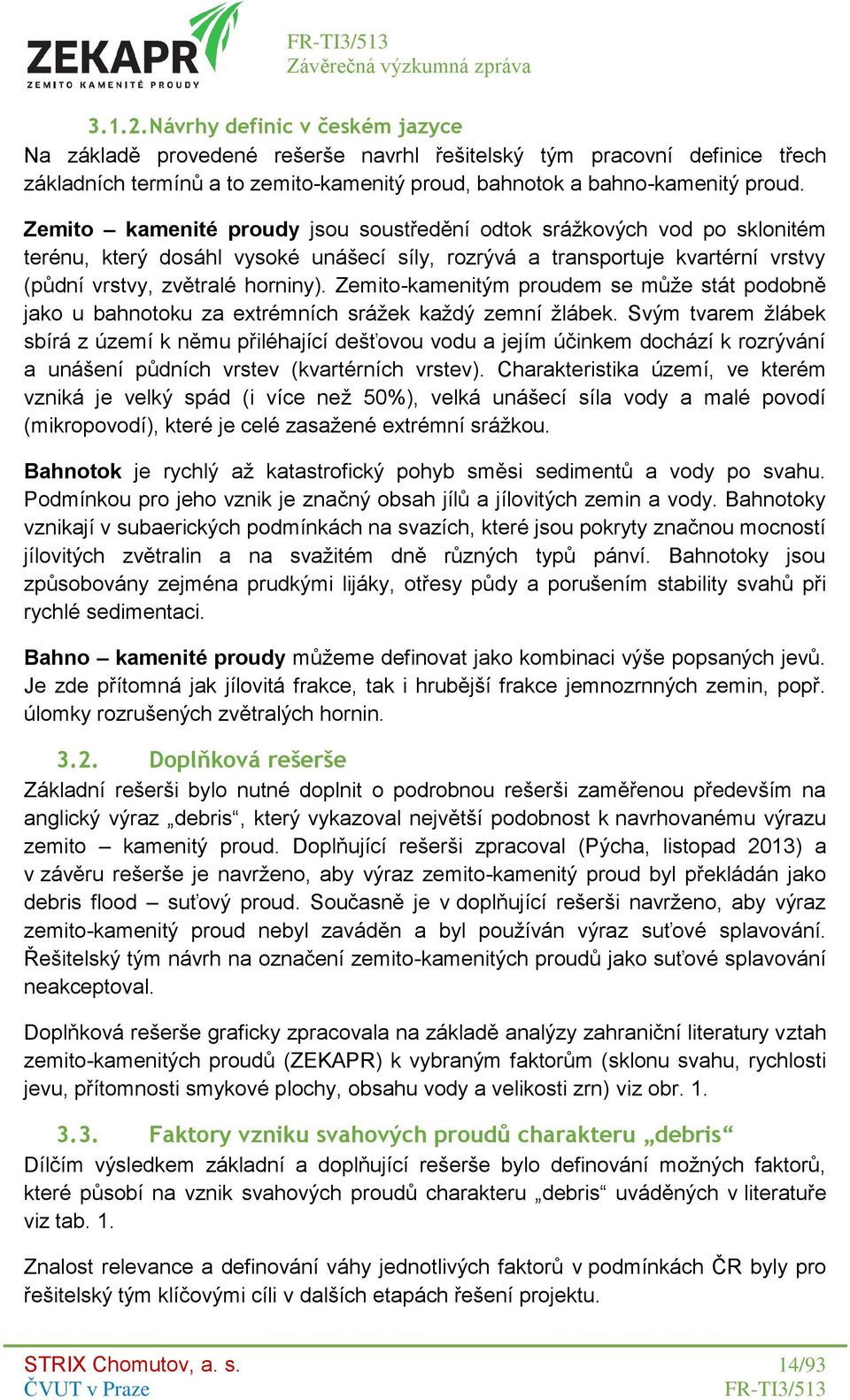 Zemito-kamenitým proudem se může stát podobně jako u bahnotoku za extrémních srážek každý zemní žlábek.