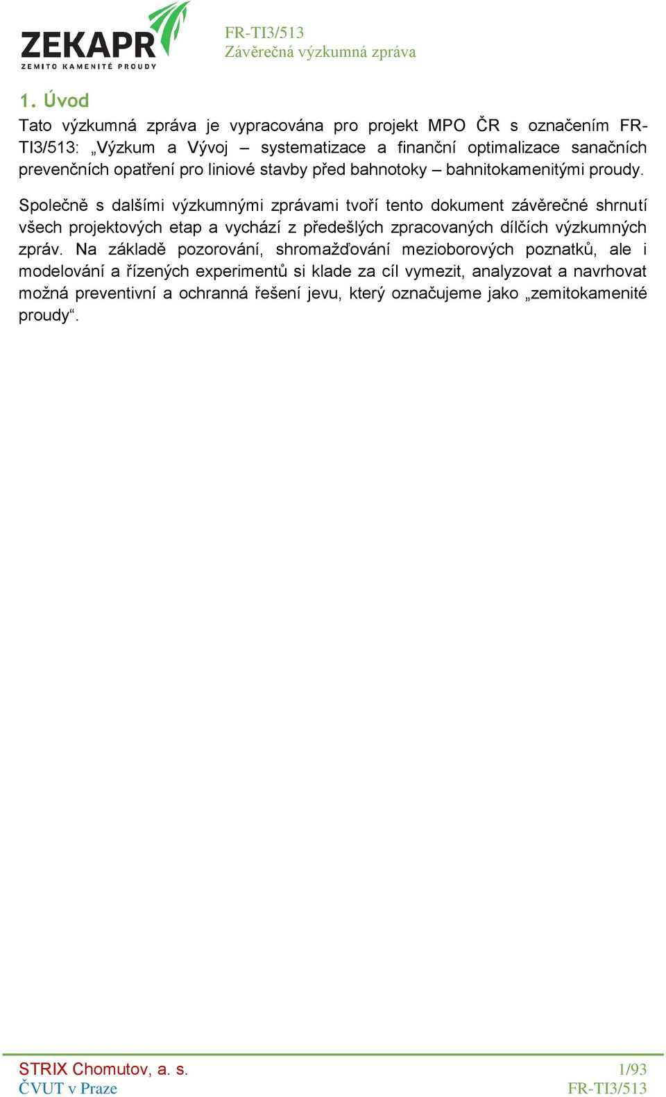 Společně s dalšími výzkumnými zprávami tvoří tento dokument závěrečné shrnutí všech projektových etap a vychází z předešlých zpracovaných dílčích výzkumných zpráv.