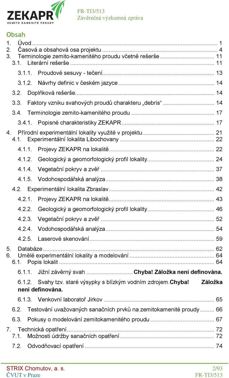 Přírodní experimentální lokality využité v projektu... 21 4.1. Experimentální lokalita Libochovany... 22 4.1.1. Projevy ZEKAPR na lokalitě... 22 4.1.2. Geologický a geomorfologický profil lokality.
