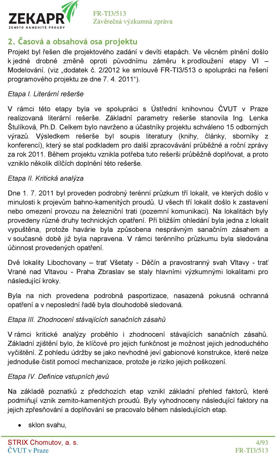 Literární rešerše V rámci této etapy byla ve spolupráci s Ústřední knihovnou realizovaná literární rešerše. Základní parametry rešerše stanovila Ing. Lenka Štulíková, Ph.D.