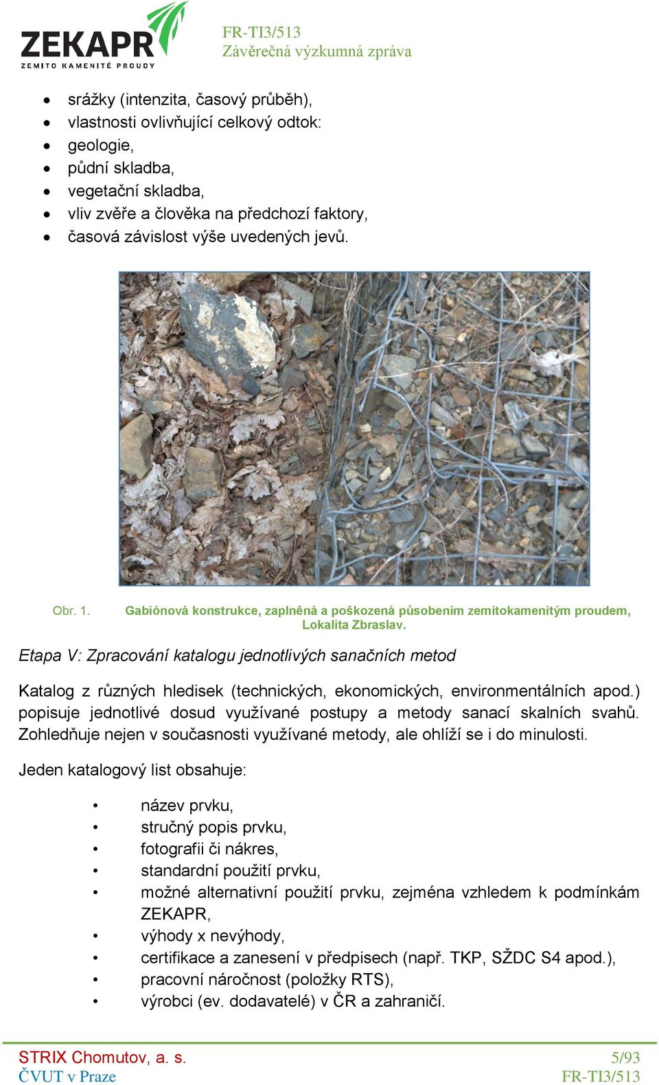 Etapa V: Zpracování katalogu jednotlivých sanačních metod Katalog z různých hledisek (technických, ekonomických, environmentálních apod.