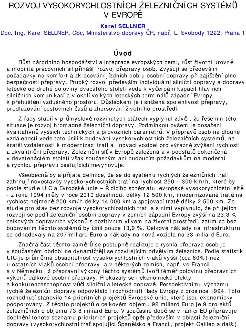 Zvyšují se především požadavky na komfort a zkracování jízdních dob u osobní dopravy při zajištění plné bezpečnosti přepravy.