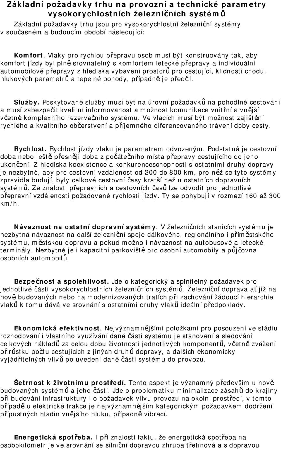 Vlaky pro rychlou přepravu osob musí být konstruovány tak, aby komfort jízdy byl plně srovnatelný s komfortem letecké přepravy a individuální automobilové přepravy z hlediska vybavení prostorů pro