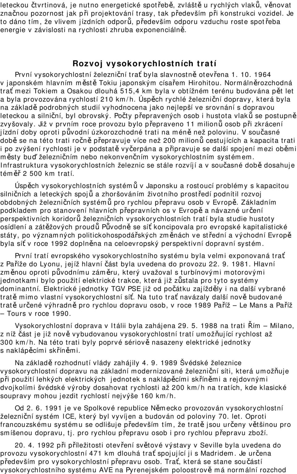 Rozvoj vysokorychlostních tratí První vysokorychlostní železniční trať byla slavnostně otevřena 1. 10. 1964 v japonském hlavním městě Tokiu japonským císařem Hirohitou.