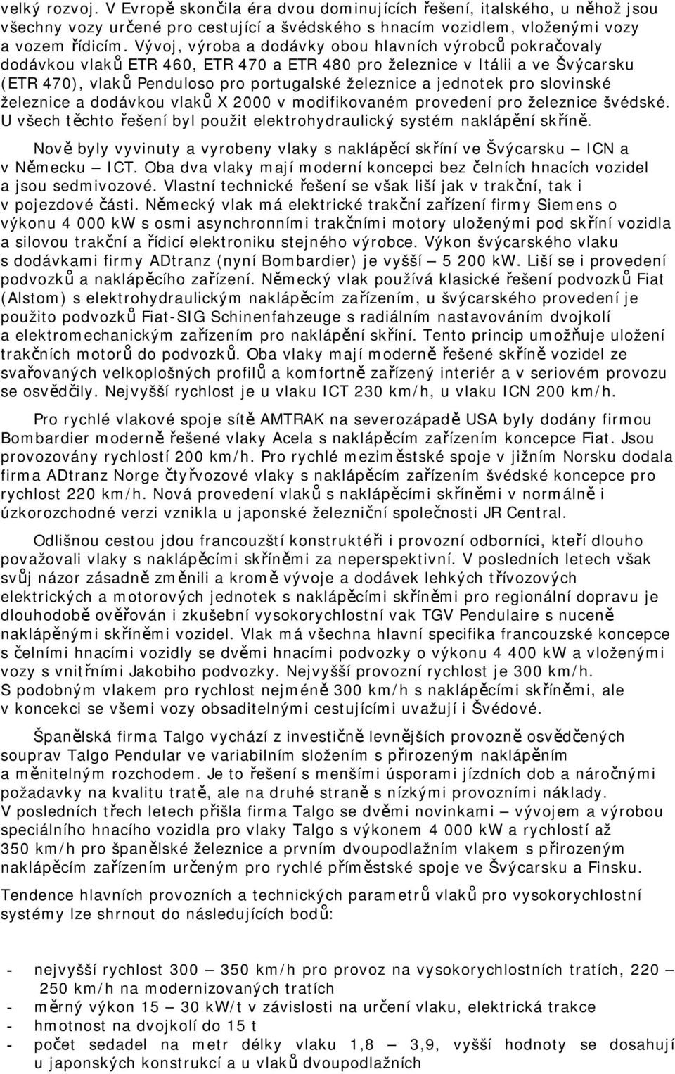jednotek pro slovinské železnice a dodávkou vlaků X 2000 v modifikovaném provedení pro železnice švédské. U všech těchto řešení byl použit elektrohydraulický systém naklápění skříně.