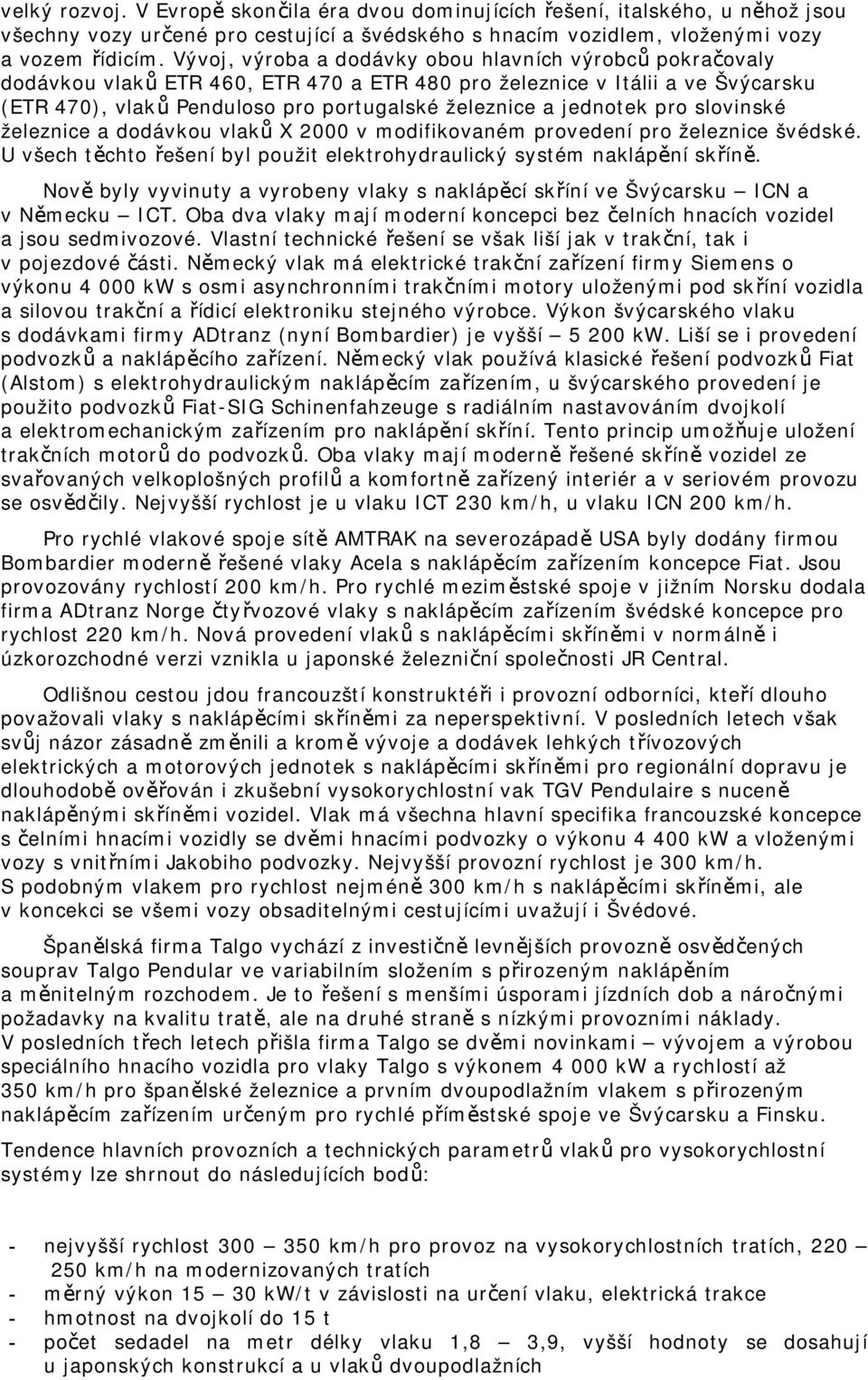 jednotek pro slovinské železnice a dodávkou vlaků X 2000 v modifikovaném provedení pro železnice švédské. U všech těchto řešení byl použit elektrohydraulický systém naklápění skříně.