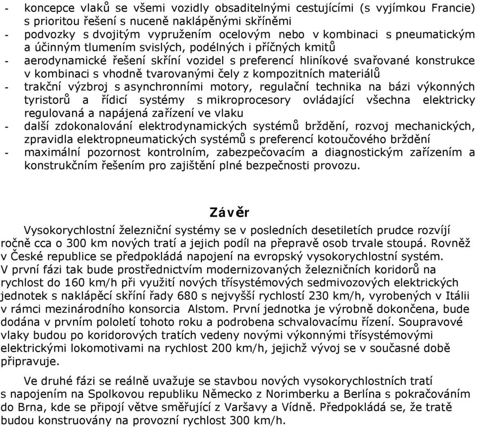 kompozitních materiálů - trakční výzbroj s asynchronními motory, regulační technika na bázi výkonných tyristorů a řídicí systémy s mikroprocesory ovládající všechna elektricky regulovaná a napájená